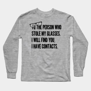 To the person who stole my glasses, I will Find you, I have contacts. Long Sleeve T-Shirt